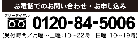 ���d�b�ł̂��₢���킹�E���\���݁@TEL:0120-84-5006�i��t����/���j�`�y�j�F10�`22���@���j�F10�`19���j